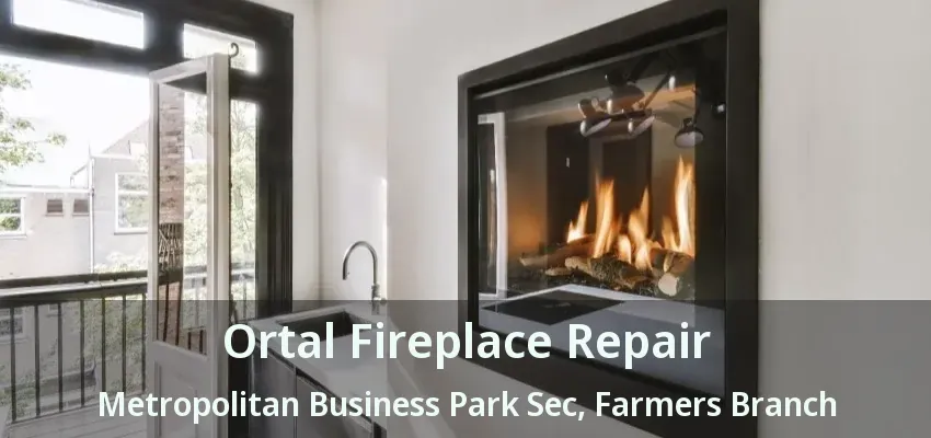 Ortal Fireplace Repair Metropolitan Business Park Sec, Farmers Branch - TX