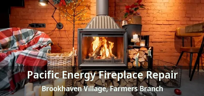 Pacific Energy Fireplace Repair Brookhaven Village, Farmers Branch - TX