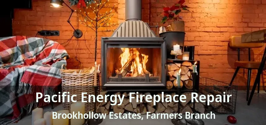 Pacific Energy Fireplace Repair Brookhollow Estates, Farmers Branch - TX