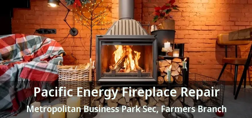 Pacific Energy Fireplace Repair Metropolitan Business Park Sec, Farmers Branch - TX
