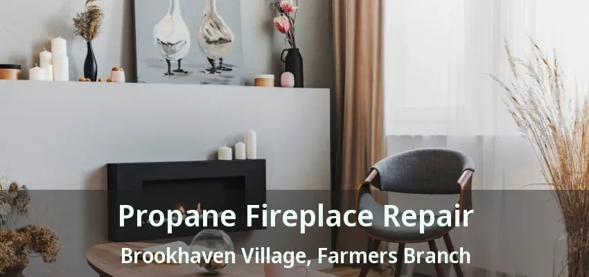 Propane Fireplace Repair Brookhaven Village, Farmers Branch - TX