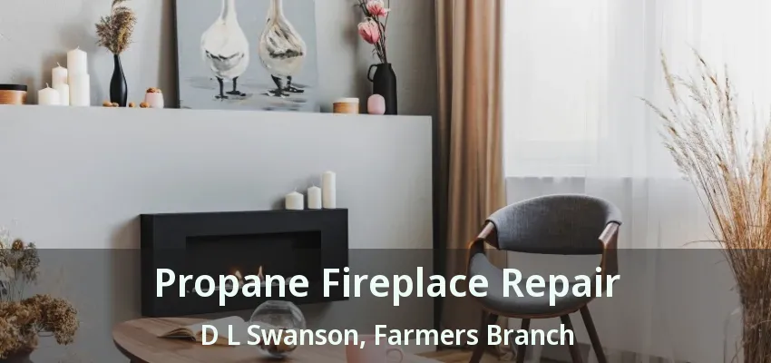 Propane Fireplace Repair D L Swanson, Farmers Branch - TX