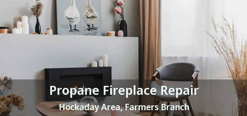 Propane Fireplace Repair Hockaday Area, Farmers Branch - TX
