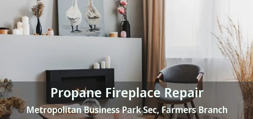 Propane Fireplace Repair Metropolitan Business Park Sec, Farmers Branch - TX