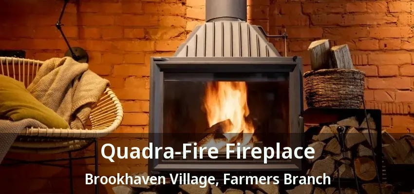 Quadra-Fire Fireplace Brookhaven Village, Farmers Branch - TX
