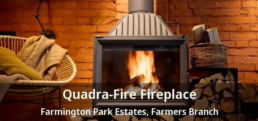 Quadra-Fire Fireplace Farmington Park Estates, Farmers Branch - TX