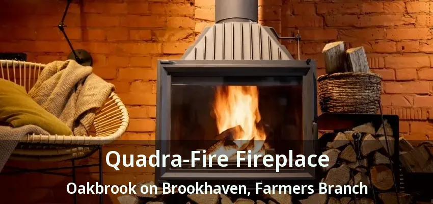 Quadra-Fire Fireplace Oakbrook on Brookhaven, Farmers Branch - TX