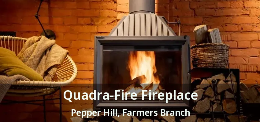 Quadra-Fire Fireplace Pepper Hill, Farmers Branch - TX