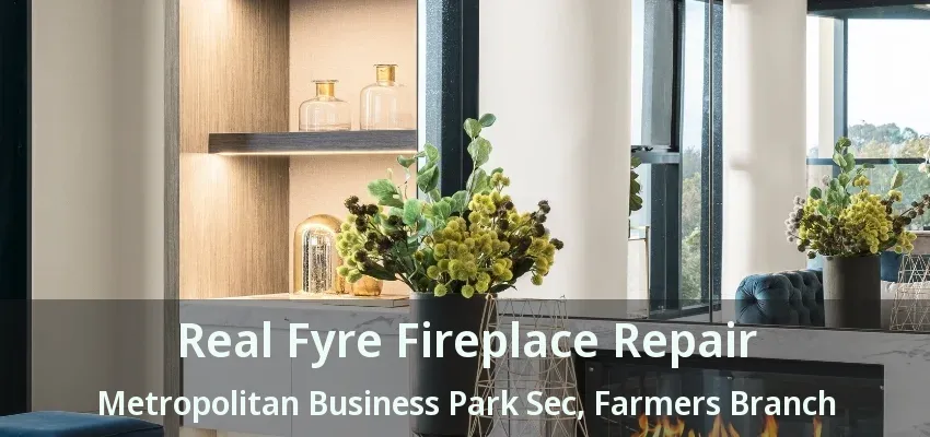Real Fyre Fireplace Repair Metropolitan Business Park Sec, Farmers Branch - TX