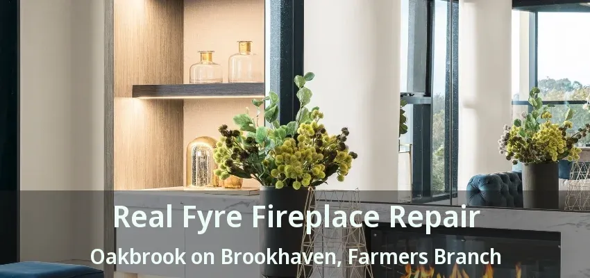 Real Fyre Fireplace Repair Oakbrook on Brookhaven, Farmers Branch - TX