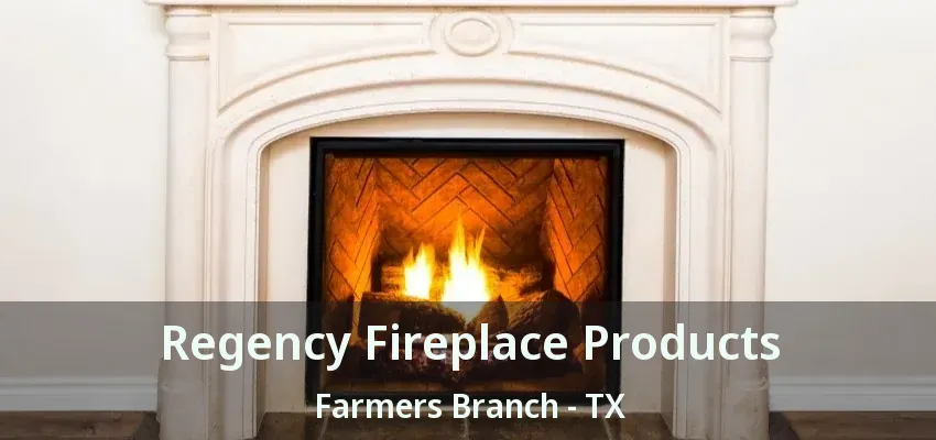 Regency Fireplace Products Farmers Branch - TX
