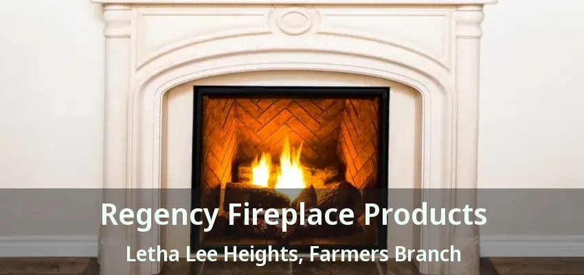 Regency Fireplace Products Letha Lee Heights, Farmers Branch - TX