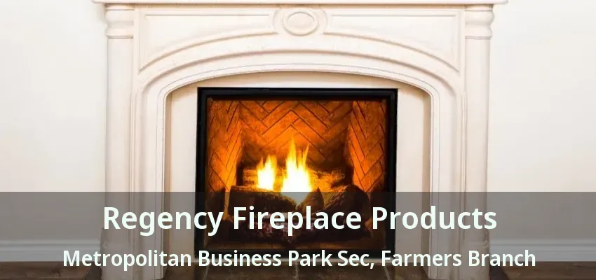 Regency Fireplace Products Metropolitan Business Park Sec, Farmers Branch - TX