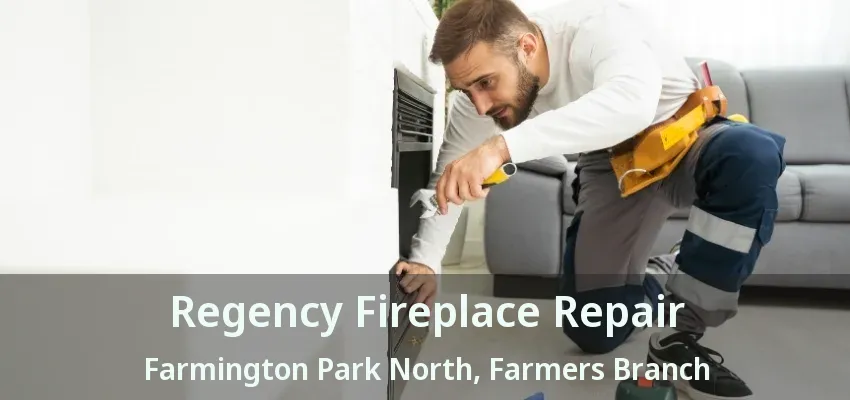 Regency Fireplace Repair Farmington Park North, Farmers Branch - TX