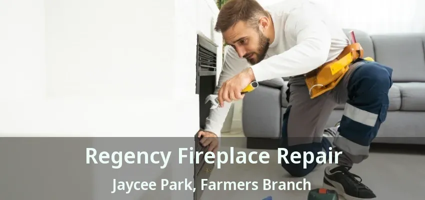 Regency Fireplace Repair Jaycee Park, Farmers Branch - TX