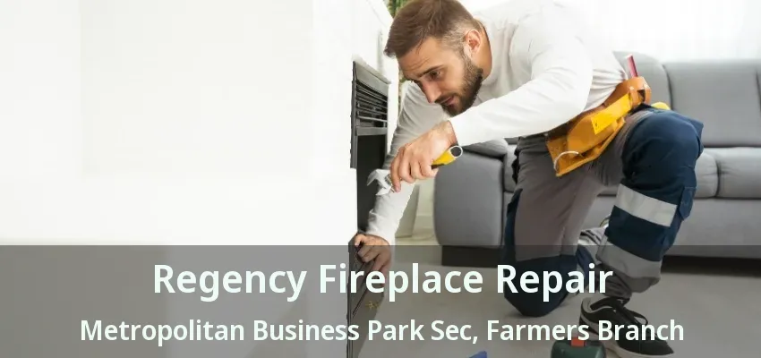 Regency Fireplace Repair Metropolitan Business Park Sec, Farmers Branch - TX