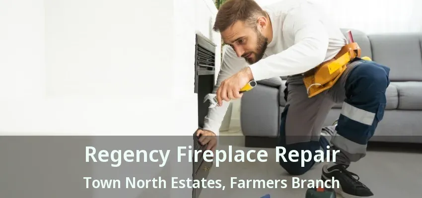 Regency Fireplace Repair Town North Estates, Farmers Branch - TX