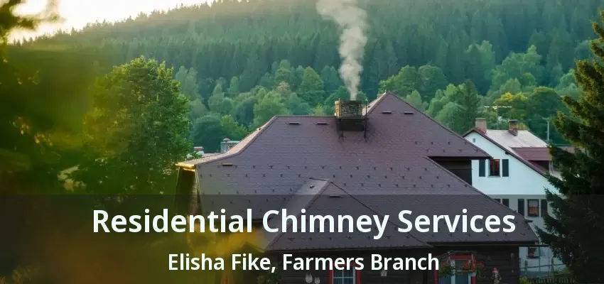 Residential Chimney Services Elisha Fike, Farmers Branch - TX