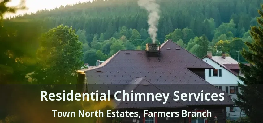 Residential Chimney Services Town North Estates, Farmers Branch - TX