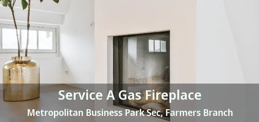 Service A Gas Fireplace Metropolitan Business Park Sec, Farmers Branch - TX