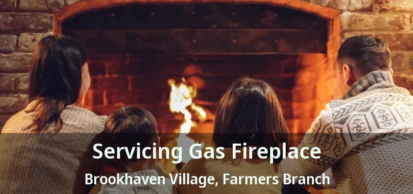 Servicing Gas Fireplace Brookhaven Village, Farmers Branch - TX
