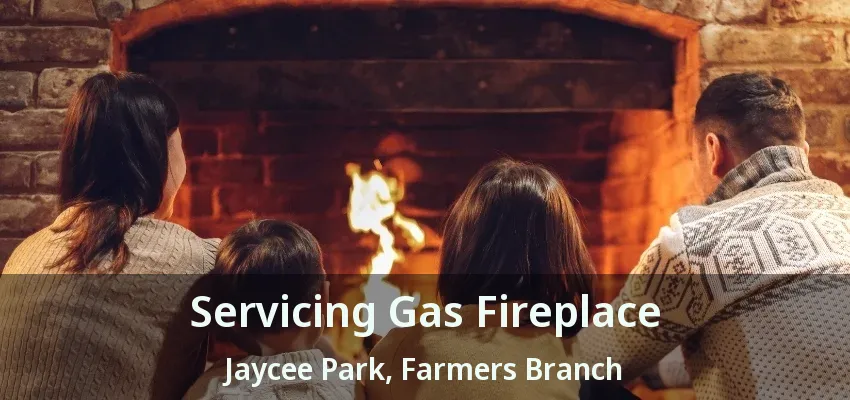 Servicing Gas Fireplace Jaycee Park, Farmers Branch - TX