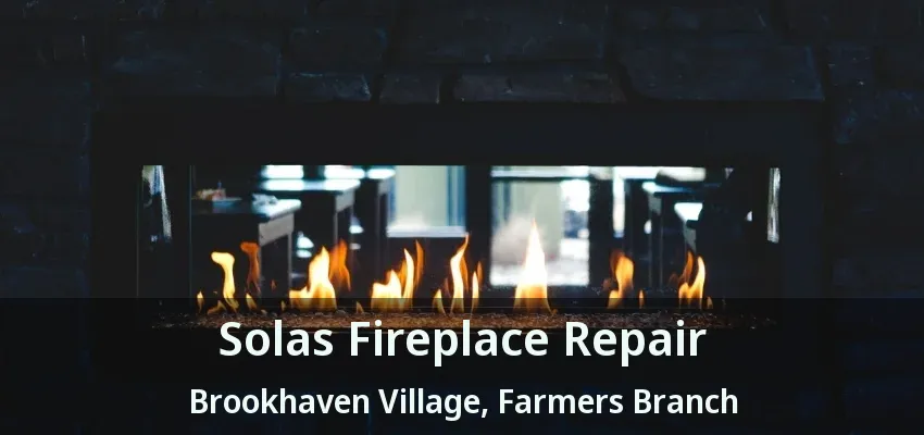 Solas Fireplace Repair Brookhaven Village, Farmers Branch - TX