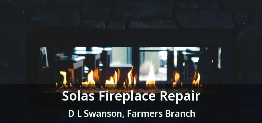 Solas Fireplace Repair D L Swanson, Farmers Branch - TX