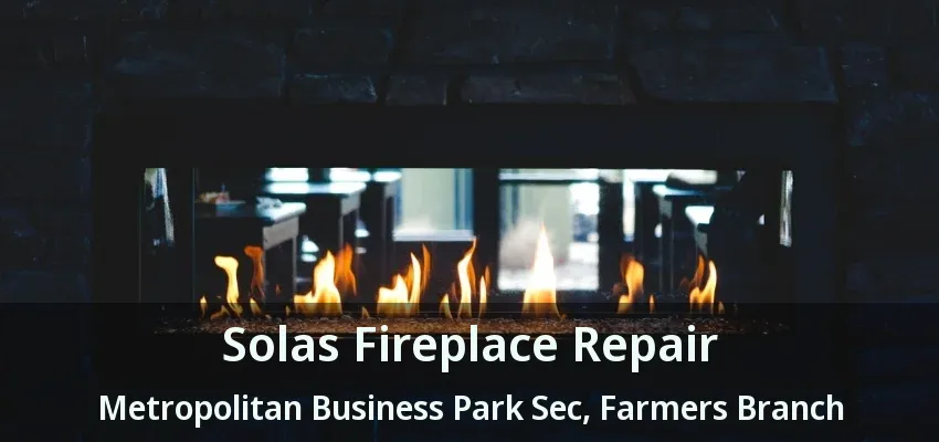 Solas Fireplace Repair Metropolitan Business Park Sec, Farmers Branch - TX