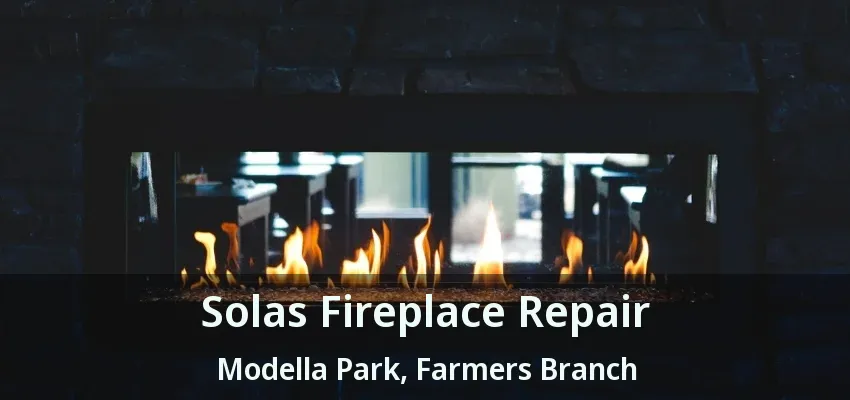 Solas Fireplace Repair Modella Park, Farmers Branch - TX