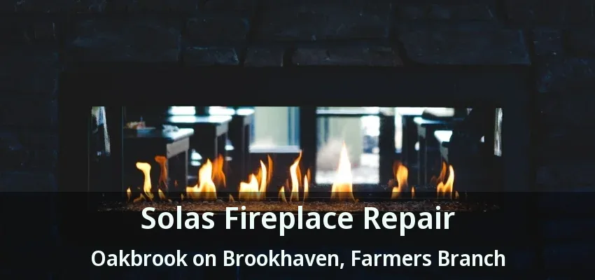 Solas Fireplace Repair Oakbrook on Brookhaven, Farmers Branch - TX