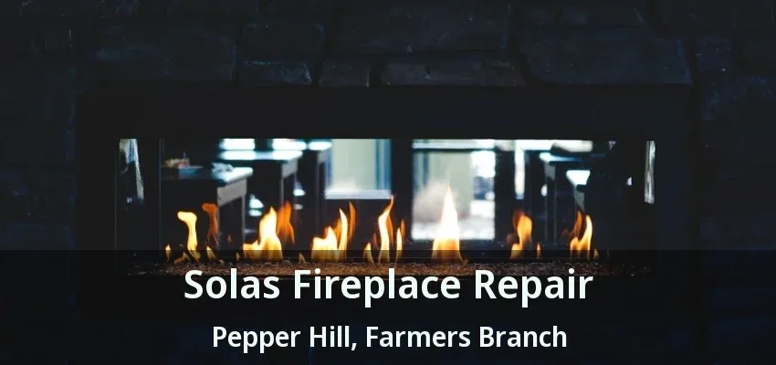 Solas Fireplace Repair Pepper Hill, Farmers Branch - TX