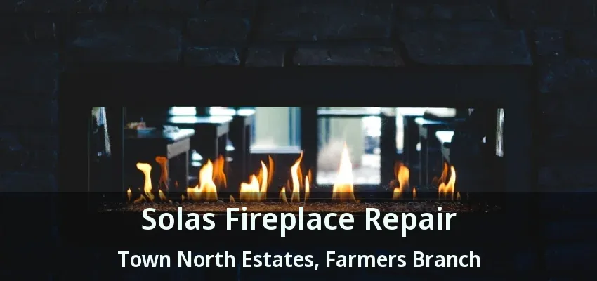 Solas Fireplace Repair Town North Estates, Farmers Branch - TX