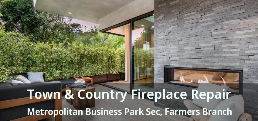 Town & Country Fireplace Repair Metropolitan Business Park Sec, Farmers Branch - TX