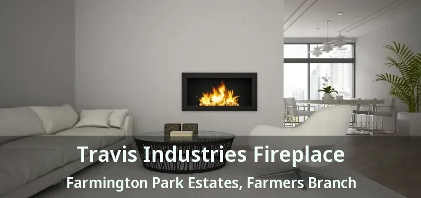 Travis Industries Fireplace Farmington Park Estates, Farmers Branch - TX