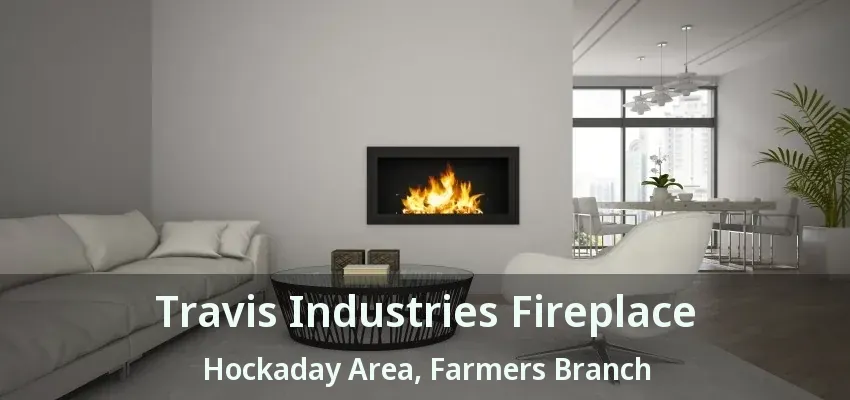 Travis Industries Fireplace Hockaday Area, Farmers Branch - TX