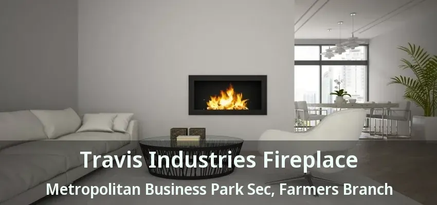 Travis Industries Fireplace Metropolitan Business Park Sec, Farmers Branch - TX