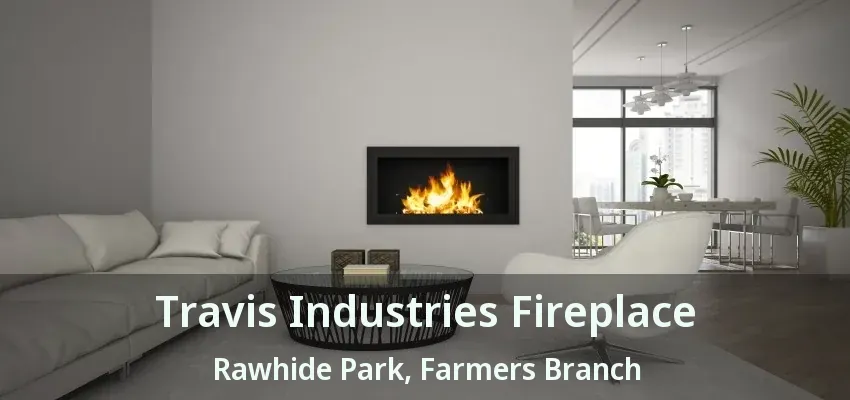Travis Industries Fireplace Rawhide Park, Farmers Branch - TX