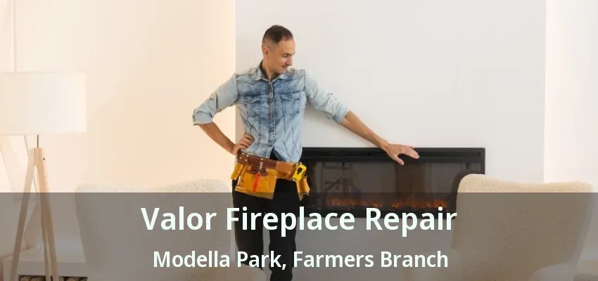 Valor Fireplace Repair Modella Park, Farmers Branch - TX
