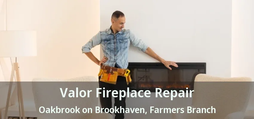 Valor Fireplace Repair Oakbrook on Brookhaven, Farmers Branch - TX