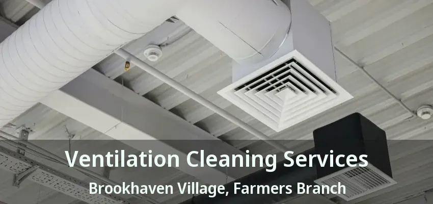 Ventilation Cleaning Services Brookhaven Village, Farmers Branch - TX