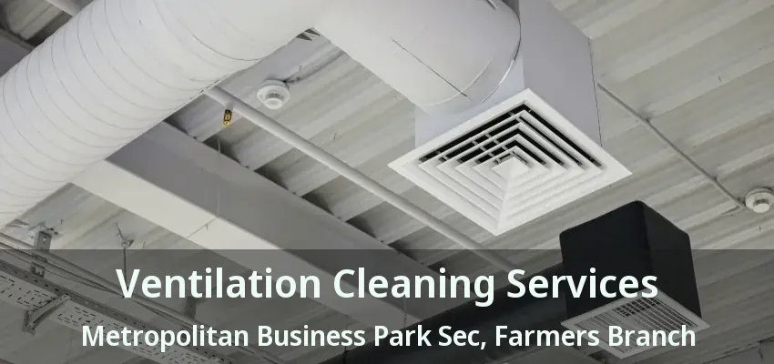 Ventilation Cleaning Services Metropolitan Business Park Sec, Farmers Branch - TX