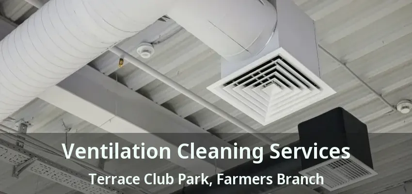 Ventilation Cleaning Services Terrace Club Park, Farmers Branch - TX