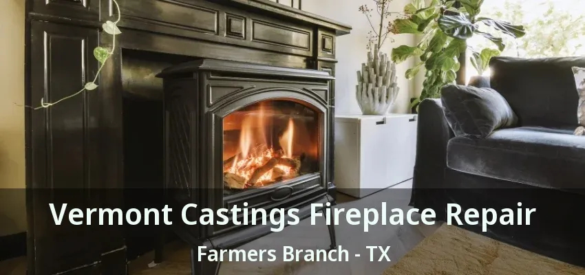 Vermont Castings Fireplace Repair Farmers Branch - TX