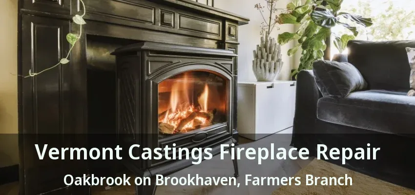 Vermont Castings Fireplace Repair Oakbrook on Brookhaven, Farmers Branch - TX