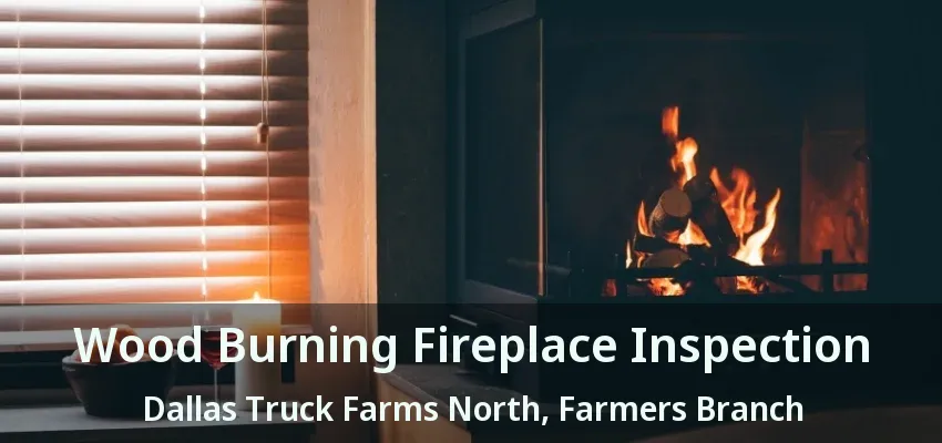 Wood Burning Fireplace Inspection Dallas Truck Farms North, Farmers Branch - TX