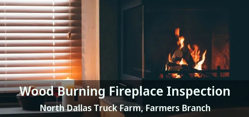 Wood Burning Fireplace Inspection North Dallas Truck Farm, Farmers Branch - TX