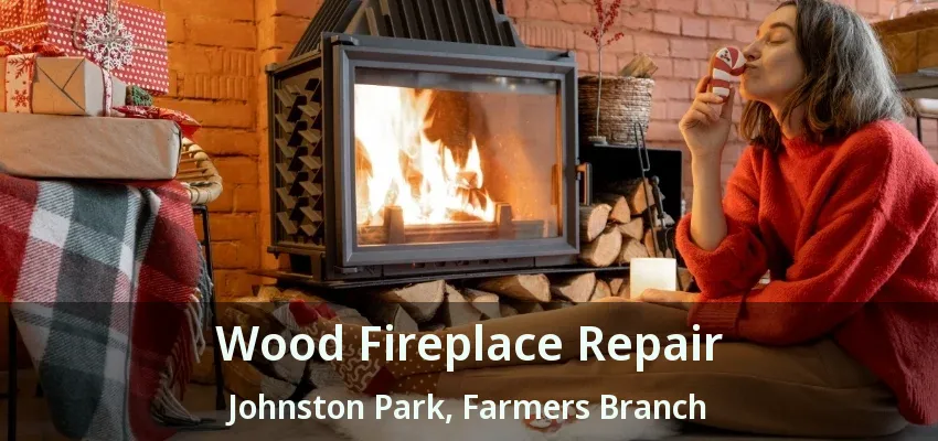 Wood Fireplace Repair Johnston Park, Farmers Branch - TX