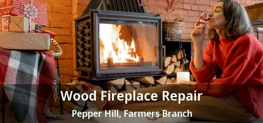 Wood Fireplace Repair Pepper Hill, Farmers Branch - TX