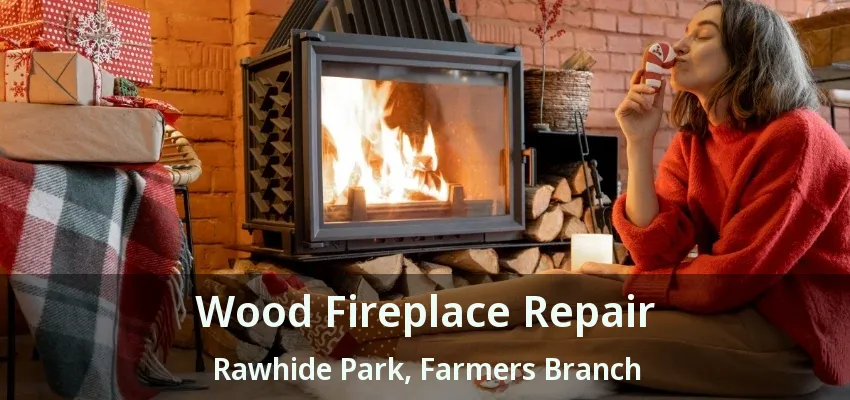 Wood Fireplace Repair Rawhide Park, Farmers Branch - TX